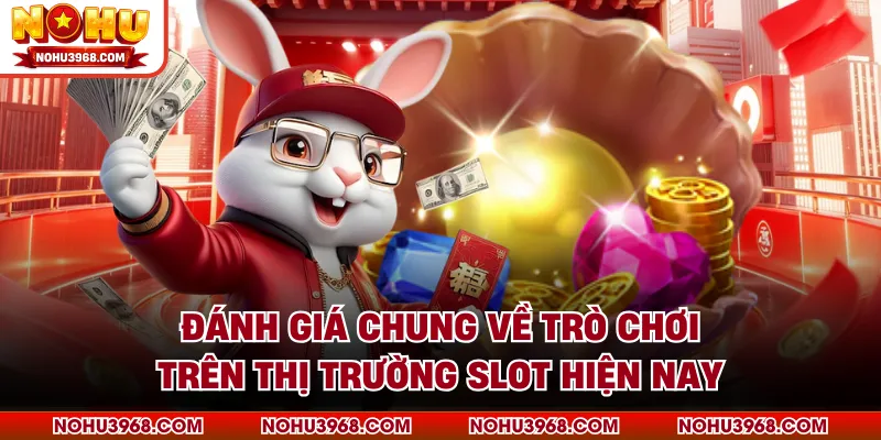 Đánh giá chung về trò chơi trên thị trường slot hiện nay
