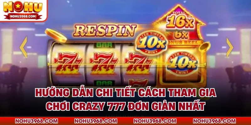 Hướng dẫn chi tiết cách tham gia chơi Crazy 777 đơn giản nhất