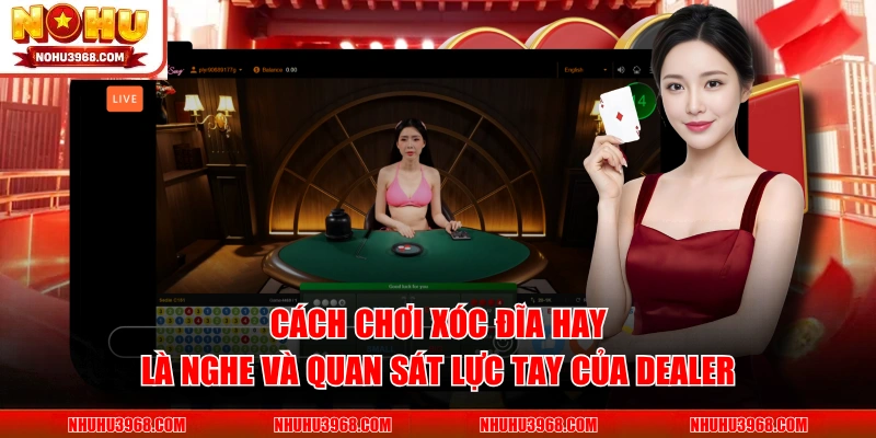 Cách chơi xóc đĩa hay là nghe và quan sát lực tay của dealer