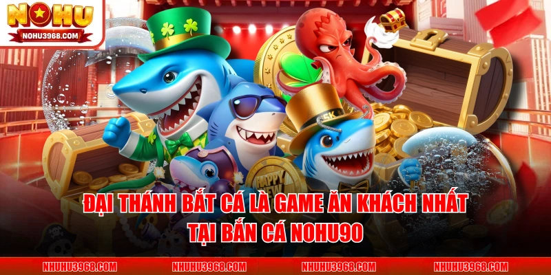 Đại Thánh Bắt Cá là game ăn khách nhất tại bắn cá NOHU90